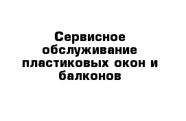 Сервисное обслуживание пластиковых окон и балконов